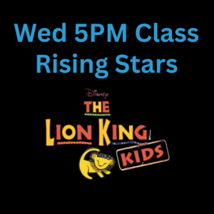 Rising Stars: Lion King Kids - Sat 5/30, 5PM (Wed 5pm Class)
